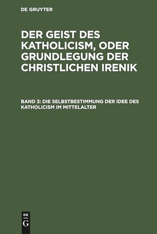 Die Selbstbestimmung der Idee des Katholicism im – Oder Grundriβ der scholastischen Dogmengeschichte