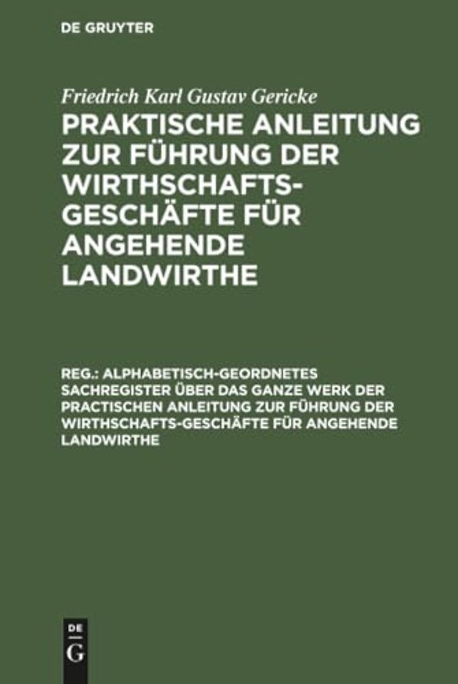 Alphabetisch–geordnetes Sachregister über das ganze Werk der practischen Anleitung zur Führung der Wirthschafts–Geschäfte für angehende Landwirth