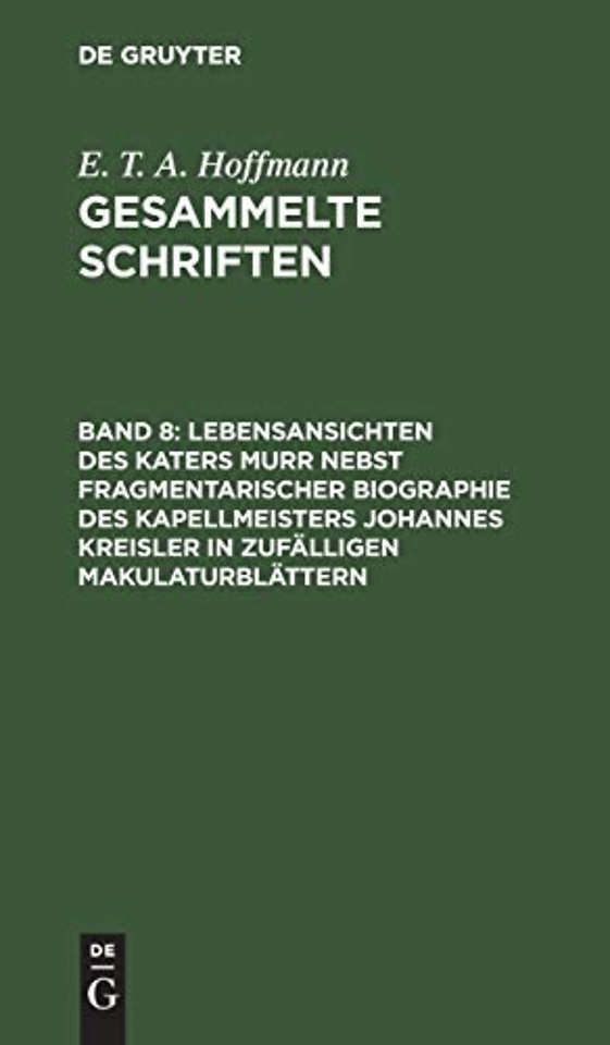 Lebensansichten Des Katers Murr Nebst Fragmentarischer Biographie Des Kapellmeisters Johannes Kreisler in Zufalligen Makulaturblattern