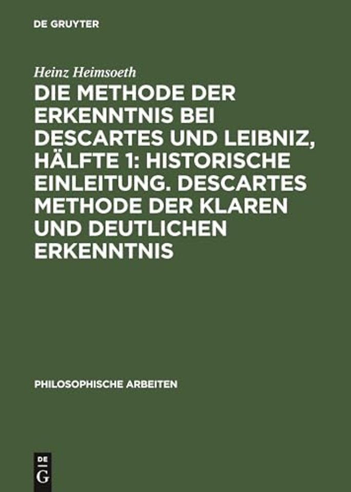 Die Methode Der Erkenntnis Bei Descartes Und Leibniz, Halfte 1: Historische Einleitung. Descartes Methode Der Klaren Und Deutlichen Erkenntnis