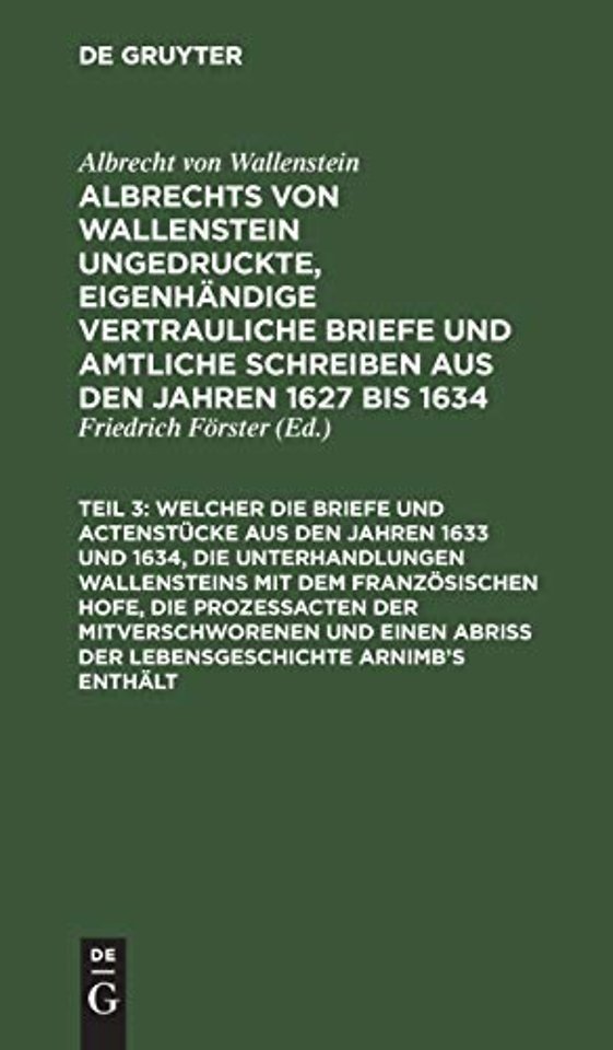... Welcher die Briefe und Actenstücke aus den Jahren 1633 und 1634, die Unterhandlungen Wallensteins mit dem Französischen Hofe, die Proze