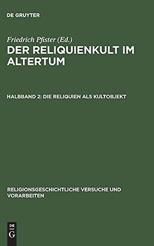 Der Reliquienkult im Altertum, Halbband 2, Die Reliquien als Kultobjekt