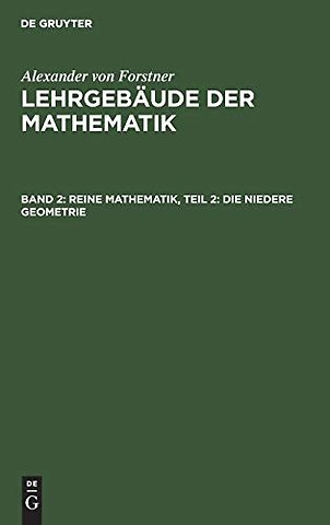 Reine Mathematik, Teil 2: Die niedere Geometrie – Von der Begründung der Geometrie bis zur Vollendung der Körper– und der Sphären–Geometrie