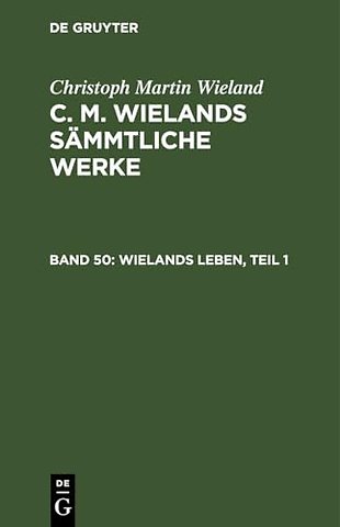 Wielands Leben, Teil 1 – Nebst seinem Portrait, mit Einschluβ vieler noch ungedruckter Briefe Wielands
