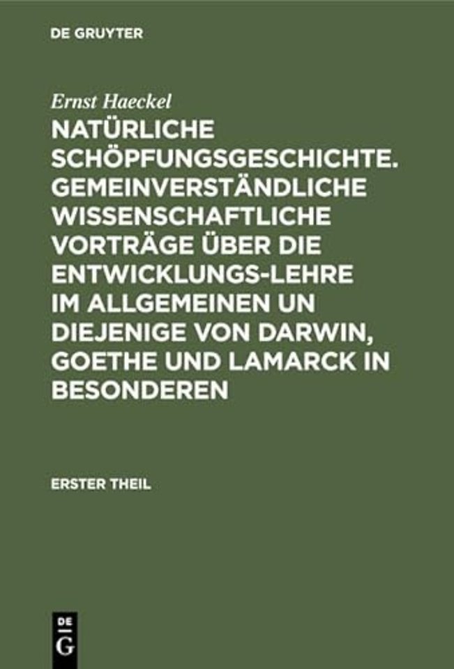 Naturliche Schoepfungsgeschichte. Gemeinverstandliche Wissenschaftliche Vortrage UEber Die Entwicklungs-Lehre Im Allgemeinen Un Diejenige Von Darwin, Goethe Und Lamarck in Besonderen
