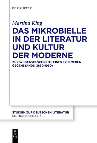 Das Mikrobielle in der Literatur und Kultur der – Zur Wissensgeschichte eines ephemeren Gegenstands (1880–1930)