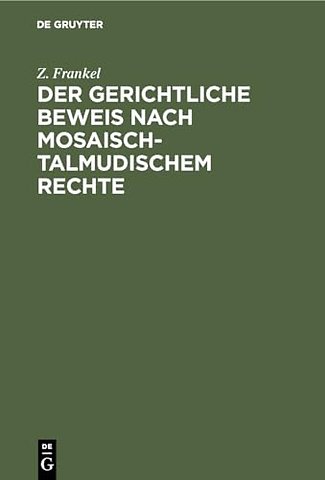 Der gerichtliche Beweis nach mosaisch–talmudisch – Ein Beitrag zur Kenntniss des mosaisch–talmudischen Criminal– und Civilrechts. N