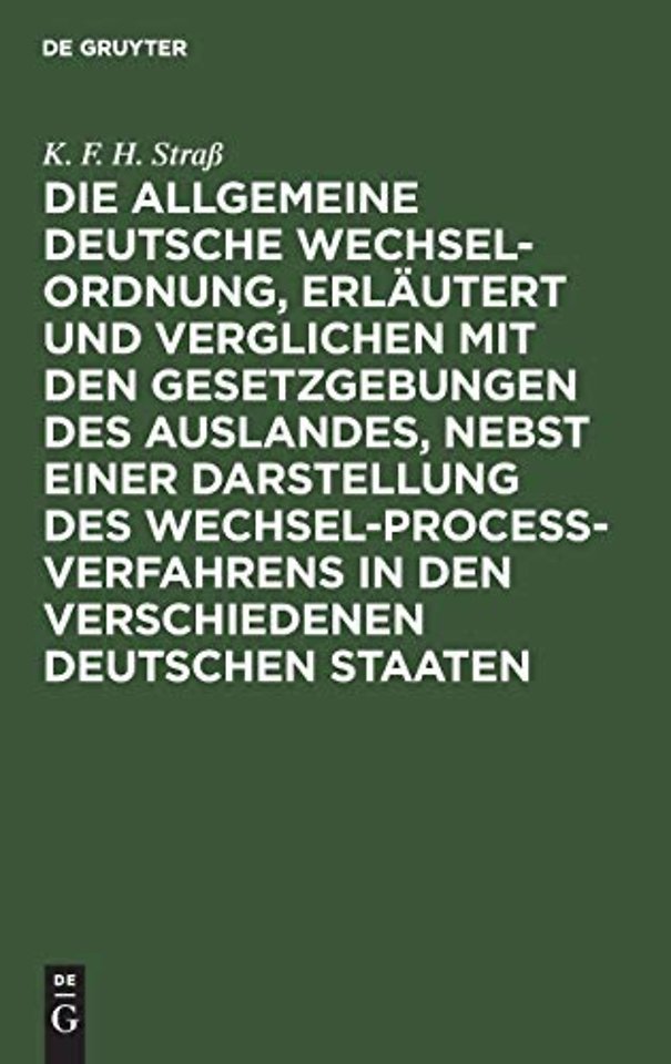 Die allgemeine deutsche Wechsel-Ordnung, erlautert und verglichen mit den Gesetzgebungen des Auslandes, nebst einer Darstellung des Wechsel-Proceß-Verfahrens in den verschiedenen deutschen Staaten