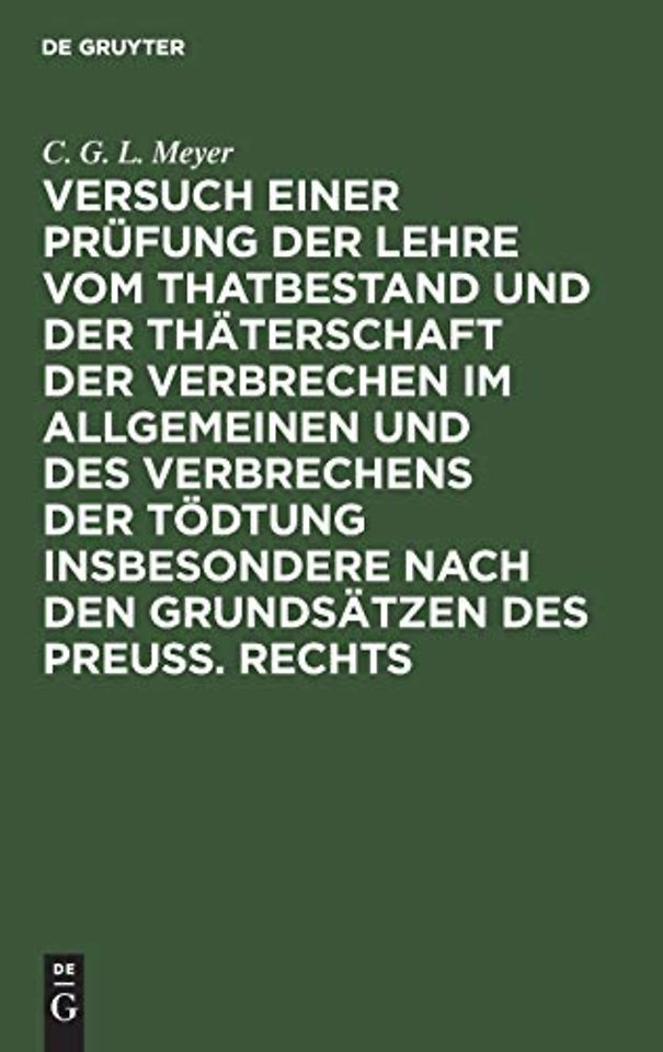 Versuch Einer Prufung Der Lehre Vom Thatbestand Und Der Thaterschaft Der Verbrechen Im Allgemeinen Und Des Verbrechens Der Todtung Insbesondere Nach Den Grundsatzen Des Preuß. Rechts