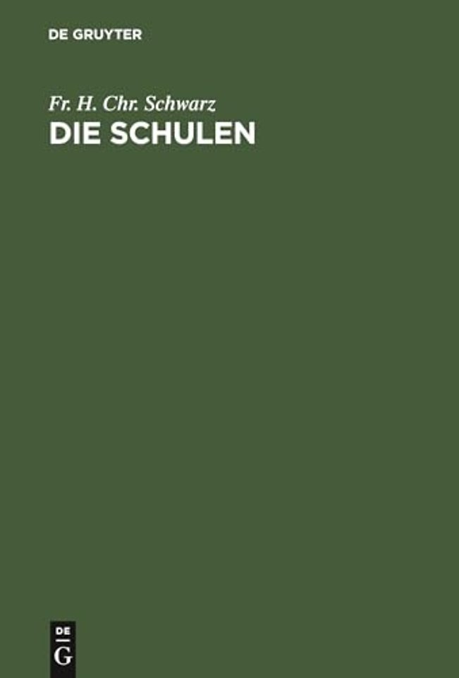 Die Schulen – Die verschiedenen Arten der Schulen, ihre inneren und äuβeren Verhältnisse, und ihre Bestimmung in dem Entwickelungsgange der Menschhei