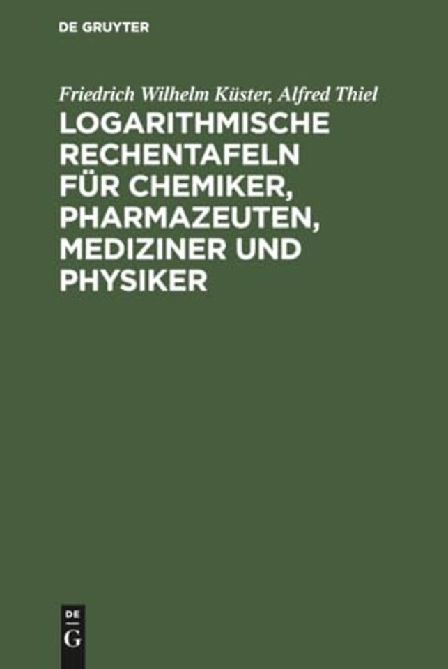 Logarithmische Rechentafeln für Chemiker, Pharma – Für den Gebrauch im Unterrichtslaboratorium und in der Praxis berechnet und mit Erläuterungen vers