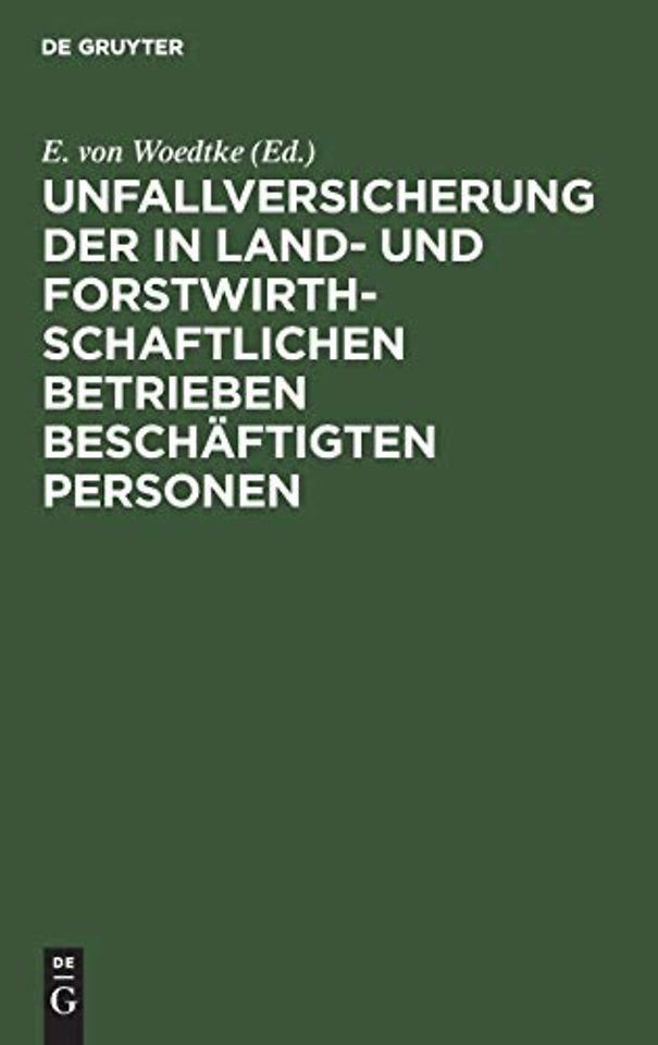 Unfallversicherung der in land– und forstwirthsc – Nach dem Reichsgesetz vom 5. Mai 1886. Als Kommentar bearbeitet