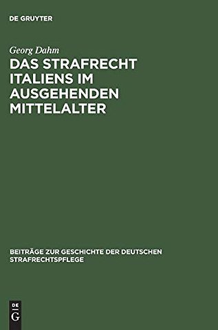 Das Strafrecht Italiens im ausgehenden Mittelalt – Untersuchungen über die Beziehungen zwischen Theorie und Praxis im Strafrecht des Spätmittelalt