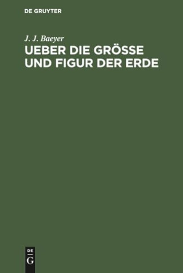 Ueber die Grösse und Figur der Erde – Eine Denkschrift zur Begründung einer mittel–europäischen Gradmessung