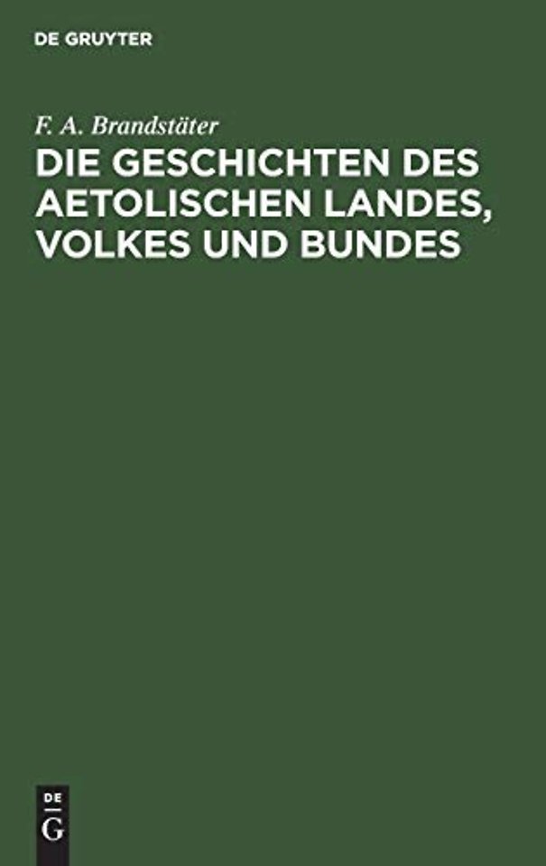 Die Geschichten des Aetolischen Landes, Volkes u – In 3 Büchern nach den Quellen dargestellt nebst einer historiographischen Abhandlung über Polybius