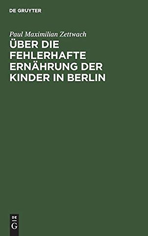 Über die fehlerhafte Ernährung der Kinder in Ber – Als eine Hauptursache der ungünstigen Gesundheits– und Sterblichkeits–Verhältnisse derse