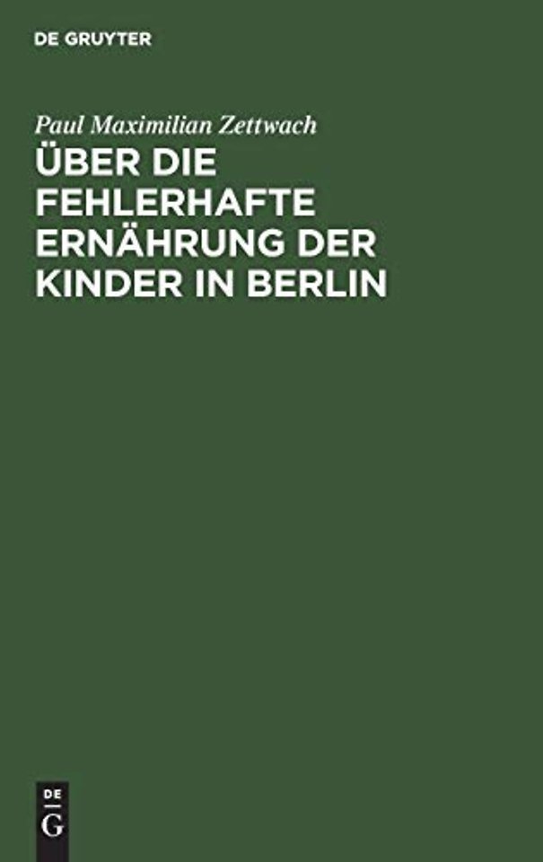 Über die fehlerhafte Ernährung der Kinder in Ber – Als eine Hauptursache der ungünstigen Gesundheits– und Sterblichkeits–Verhältnisse derse