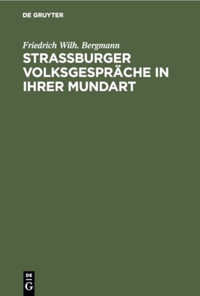 Strassburger Volksgespräche in ihrer Mundart – Vorgetragen und in sprachlicher, literarischer und sittengeschichtlicher hinsicht erläutert