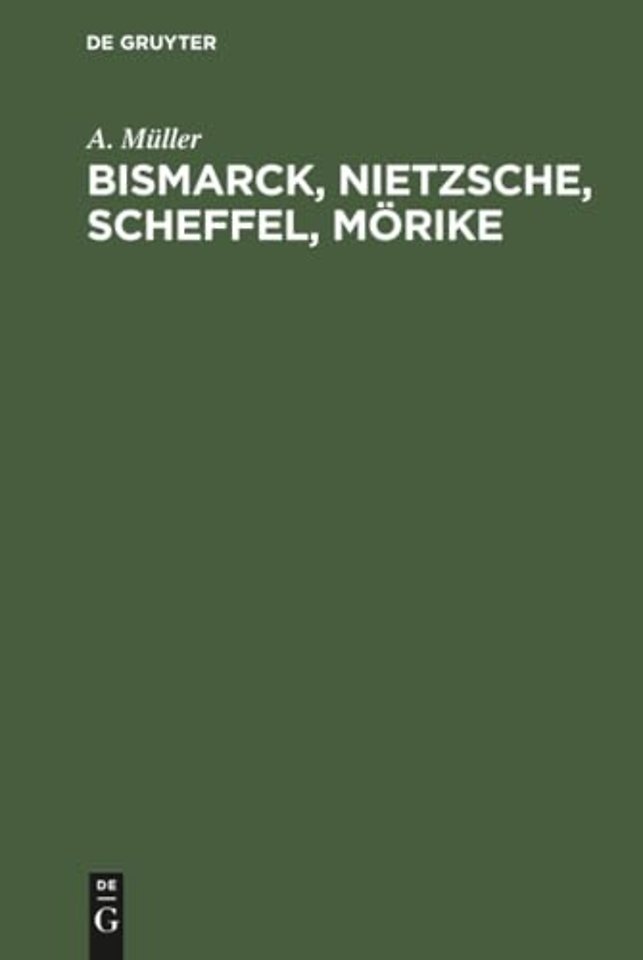 Bismarck, Nietzsche, Scheffel, Mörike – Der Einfluβ nervöser Zustände auf ihr Leben und Schaffen. Vier Krankheitsgeschichten