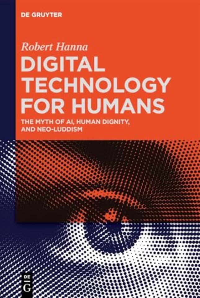 Digital Technology for Humans – The Myth of AI, Human Dignity, and Neo–Luddism