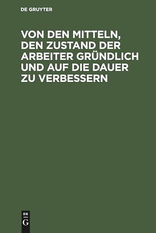 Von den Mitteln, den Zustand der Arbeiter gründl – Mit Bemerkungen über darauf Bezügliches: Steuern, Wahlen der Volksvertreter...