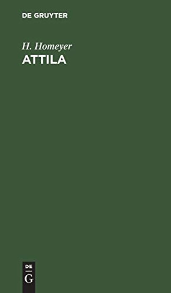 Attila – Der Hunnenkönig von seinen Zeitgenossen dargestellt. Ein Beitrag zur Wertung geschichtlicher Gröβe