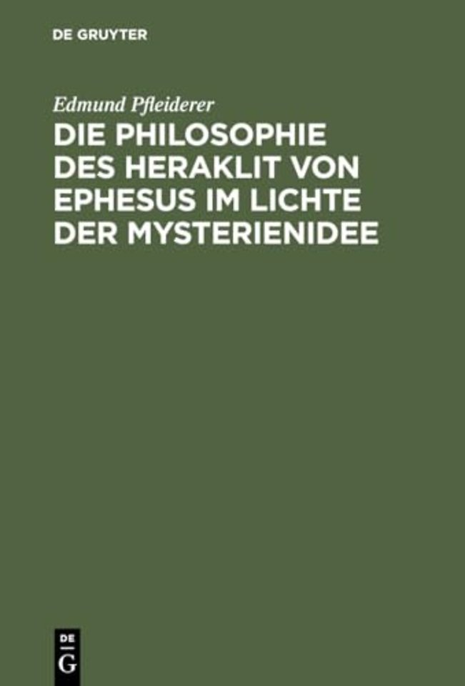 Die Philosophie des Heraklit von Ephesus im Lich – Nebst einem Anhang über heraklitische Einflüsse im alttestamentlichen Kohelet und besonders im Buc