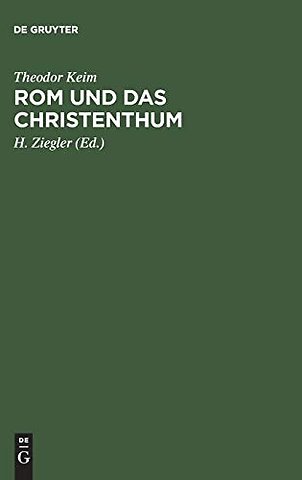 Rom und das Christenthum – Eine Darstellung des Kampfes zwischen dem alten und dem neuen Glauben im römischen Reiche während der beiden ersten Jahr