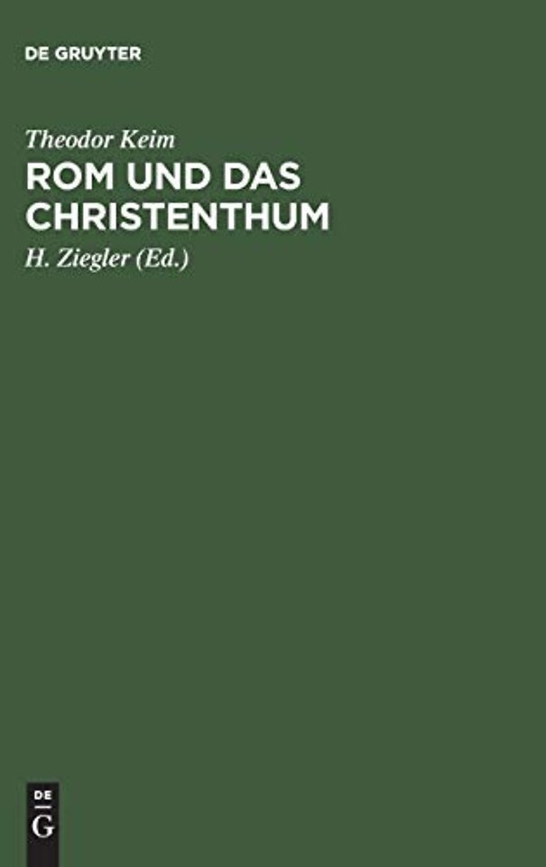Rom und das Christenthum – Eine Darstellung des Kampfes zwischen dem alten und dem neuen Glauben im römischen Reiche während der beiden ersten Jahr