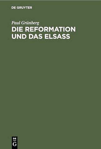 Die Reformation und das Elsaβ – Festschrift zur 400 jährigen Jubelfeier der Reformation