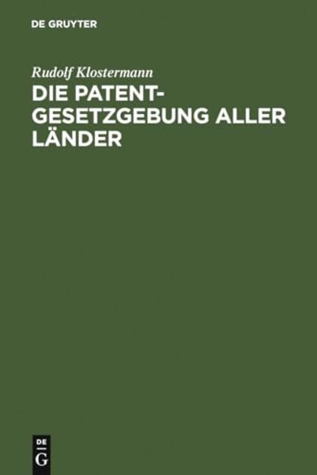 Die Patentgesetzgebung aller Länder – nebst den Gesetzen über Musterschutz und Markenschutz ; systematisch und vergleichend dargestellt