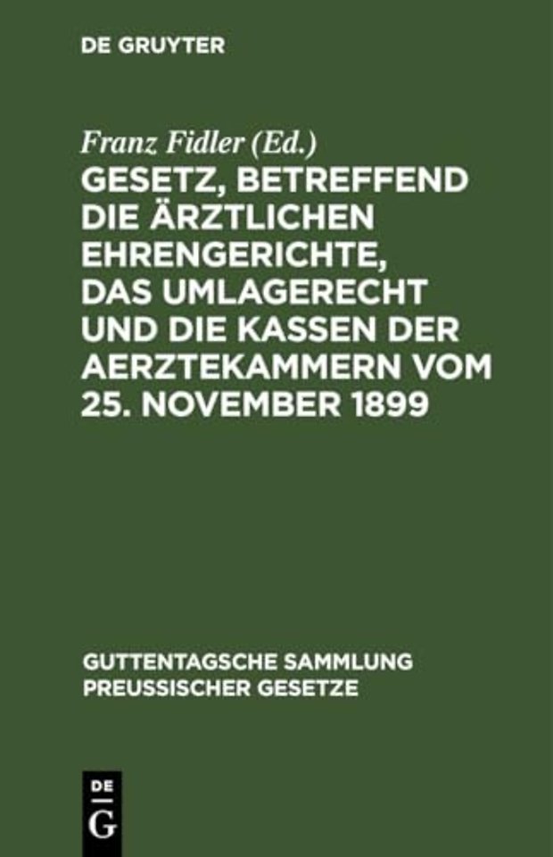 Gesetz, Betreffend Die Arztlichen Ehrengerichte, Das Umlagerecht Und Die Kassen Der Aerztekammern Vom 25. November 1899