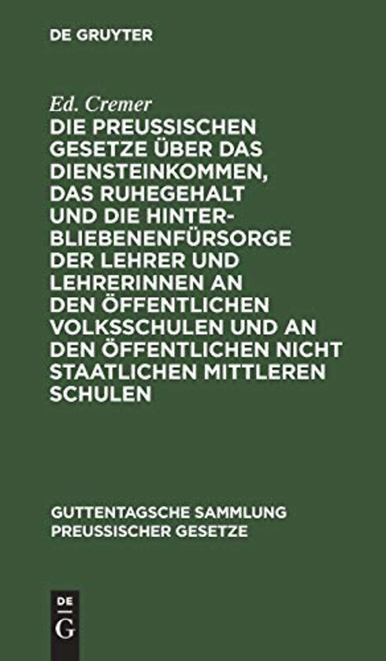 Die Preußischen Gesetze Uber Das Diensteinkommen, Das Ruhegehalt Und Die Hinterbliebenenfursorge Der Lehrer Und Lehrerinnen an Den Offentlichen Volksschulen Und an Den Offentlichen Nicht Staatlichen Mittleren Schulen