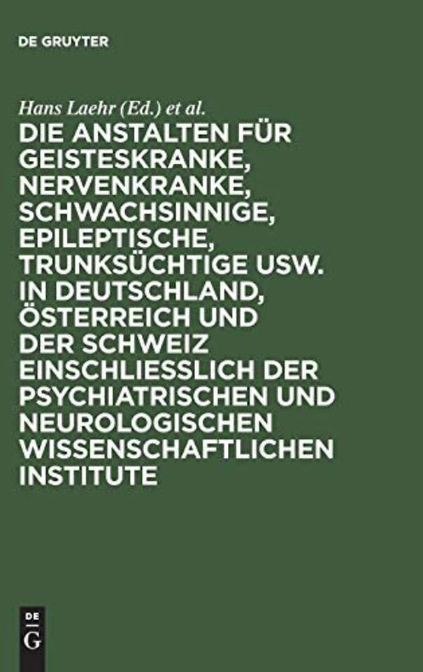 Die Anstalten für Geisteskranke, Nervenkranke, Schwachsinnige, Epileptische, Trunksüchtige usw. in Deutschland, Österreich und der Schweiz einschl