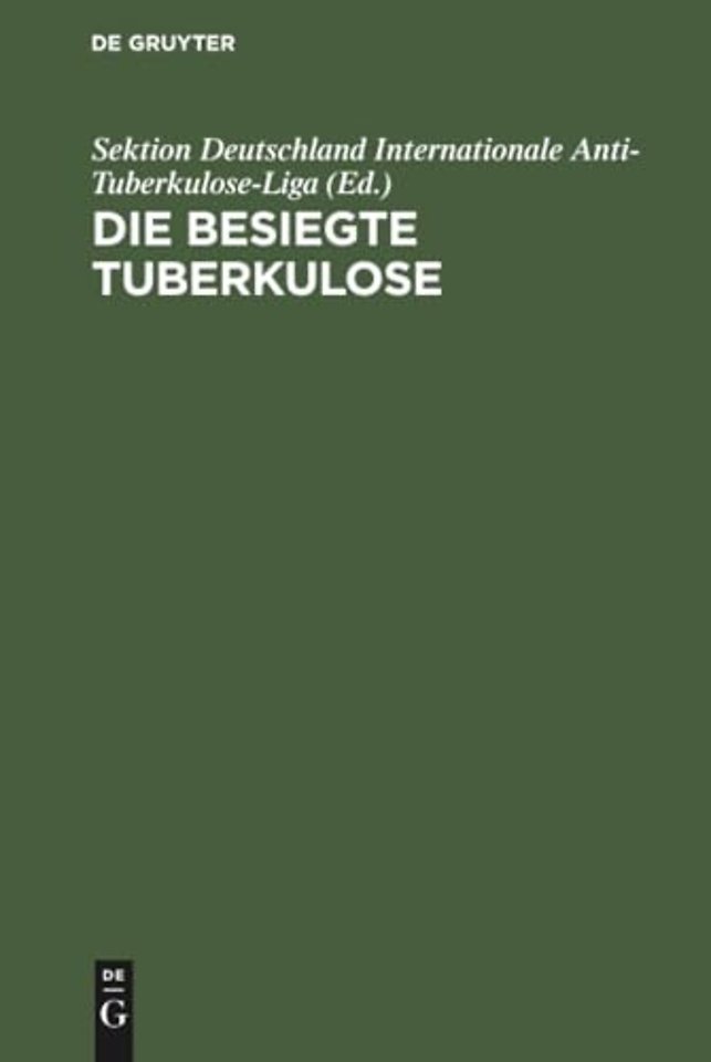 Die besiegte Tuberkulose – Eine Sammlung ärztlicher und fachärztlicher Gutachten und Heilungsberichte über die mit dem Friedmann`schen