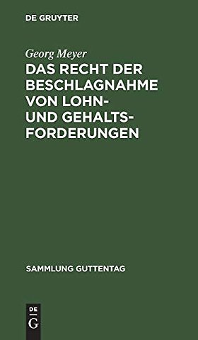 Das Recht der Beschlagnahme von Lohn– und Gehalt – Auf Grundlage der Reichsgesetze vom 21. Juni 1869 und 29. März 1897 und der Zivilprozeβordnung. Mit