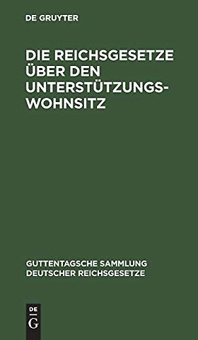 Die Reichsgesetze über den Unterstützungswohnsit – In der Fassung der Novelle vom 12. März 1894, die Freizügigkeit, den Erwerb und Verlust der Bundes–