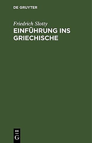 Einführung ins Griechische – Für Universitätskurse und zum Selbststudium Erwachsener. Auf sprachwissenschaftlicher Grundlage dargeboten