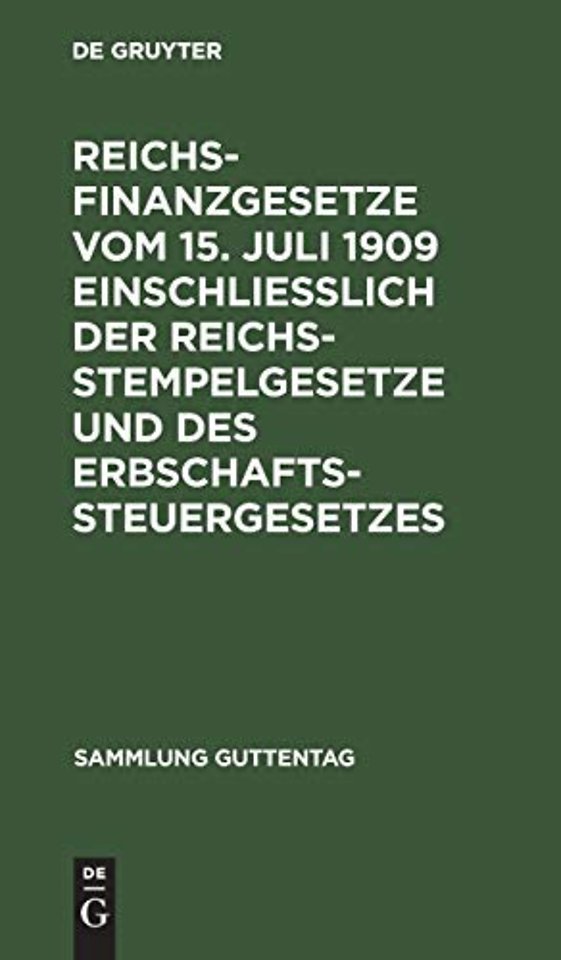 Reichsfinanzgesetze Vom 15. Juli 1909 Einschließlich Der Reichsstempelgesetze Und Des Erbschaftssteuergesetzes