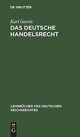 Das Deutsche Handelsrecht – Ein kurzgefaβtes Lehrbuch des im Deutschen Reiche geltenden Handels–, Wechsel– und Seerechts