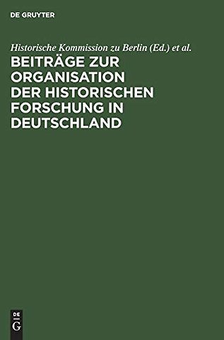 Beiträge zur Organisation der historischen Forsc – Aus Anlaβ des 25jährigen Bestehens der Historischen Kommission zu Berlin am 3. Februar 19