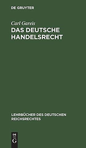 Das Deutsche Handelsrecht – Ein kurzgefasstes Lehrbuch des im Deutschen Reiche geltenden Handels–, Wechsel– und Seerechts