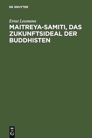 Maitreya–samiti, das Zukunftsideal der Buddhiste – Die nordarische Schilderung in Text und Übersetzung ... ; mit einer Begründung der indoger
