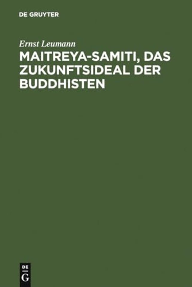 Maitreya–samiti, das Zukunftsideal der Buddhiste – Die nordarische Schilderung in Text und Übersetzung ... ; mit einer Begründung der indoger