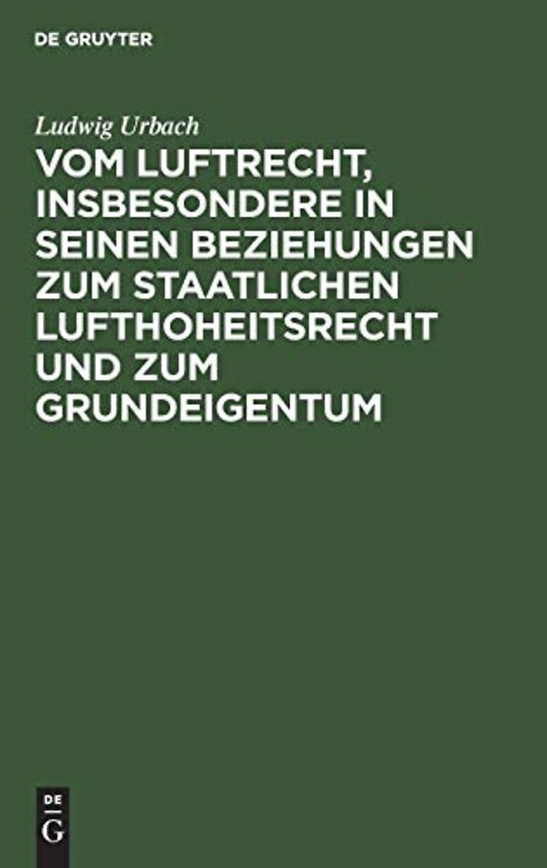 Vom Luftrecht, Insbesondere in Seinen Beziehungen Zum Staatlichen Lufthoheitsrecht Und Zum Grundeigentum