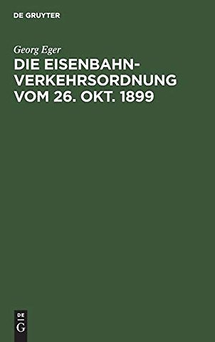 Die Eisenbahn–Verkehrsordnung vom 26. Okt. 1899 – Nebst den allgemeinen Zusatzbestimmungen und Abfertigungsvorschriften auf der Grundlage des Deu