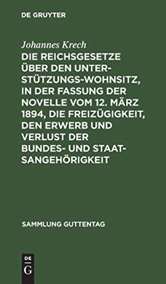 Die Reichsgesetze Uber Den Unterstutzungswohnsitz, in Der Fassung Der Novelle Vom 12. Marz 1894, Die Freizugigkeit, Den Erwerb Und Verlust Der Bundes- Und Staatsangehorigkeit