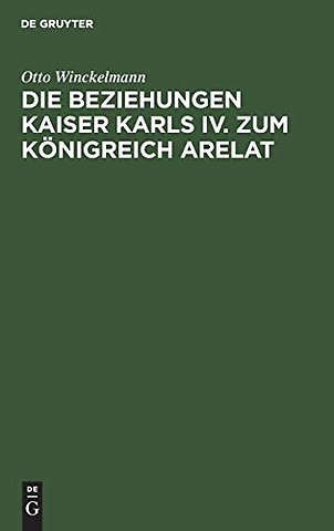 Die Beziehungen Kaiser Karls IV. zum Königreich – Ein Beitrag zur Reichsgeschichte des 14. Jahrhunderts
