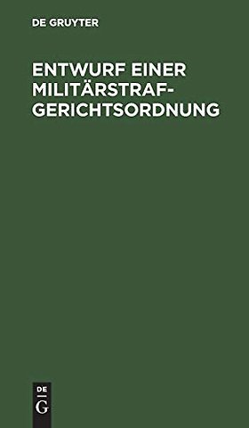 Entwurf einer Militärstrafgerichtsordnung – Eines Einführungsgesetzes zur Militärstrafgerichtsordnung, eines Gesetzes, betre