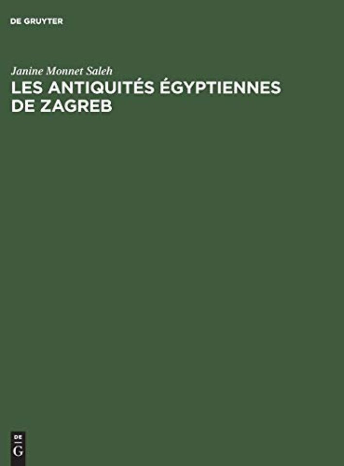Les antiquités égyptiennes de Zagreb – Catalogue raisonné des antiquités égyptiennes conservées au Musée Archéologique de Zagreb en Yougoslavie